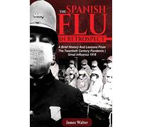 THE SPANISH FLU IN RETROSPECT: A Brief History and Lessons From The Twentieth Century Pandemic | Great Influenza 1918 (Spanish flu Pandemic)