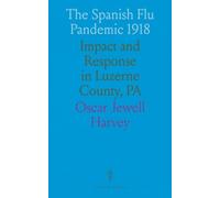 The Spanish Flu Pandemic 1918: Impact and Response in Luzerne County, PA