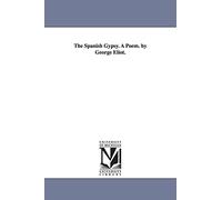 The Spanish gypsy. A poem. By George Eliot.