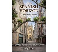 THE SPANISH HORIZON: A Comprehensive Journey To The Real Spain; Unlocking The Secluded Alleys And Flawless Shores of Madrid, Barcelona, Valencia, Seville And Mallorca.