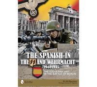 The Spanish in the SS and Wehrmacht, 1944-1945: The Ezquerra Unit in the Battle of Berlin