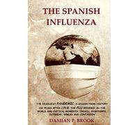THE SPANISH INFLUENZA: THE DEADLIEST PANDEMIC, A LESSON FROM HISTORY 102 YEARS AFTER 1918. THE FLU EPIDEMIC IN THE WORLD AND CRITICAL MOMENTS. ORIGIN, SYMPTOMS, OUTBREAK, SPREAD AND CONTAGION