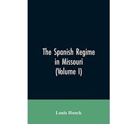 The Spanish regime in Missouri; a collection of papers and documents relating to upper Louisiana principally within the present limits of Missouri ... etc., translated from the original Span