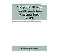 The Spanish settlements within the present limits of the United States, 1513-1561