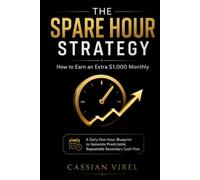 The Spare Hour Strategy - How to Earn an Extra $1,000 Monthly: A Daily One-Hour Blueprint to Generate Predictable, Repeatable Secondary Cash Flow