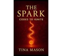 THE SPARK: CODES TO IGNITE (The Codes of Remembrance)