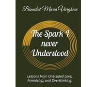 The Spark I never Understood: Lessons from One-Sided Love, Friendship, and Life.