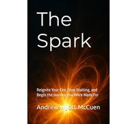 The Spark: Reignite Your Fire, Stop Waiting, and Begin the Journey You Were Made For (Becoming Unfolded)