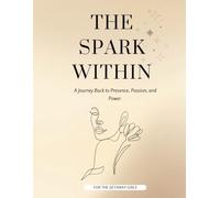 The Spark Within: A Journey Back to Presence, Passion, and Power