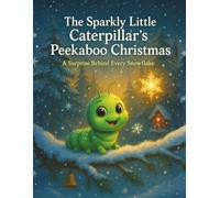 The Sparkly Little Caterpillar’s Peekaboo Christmas: A Surprise Behind Every Snowflake (Sparklebug’s Peekaboo Christmas Adventures)