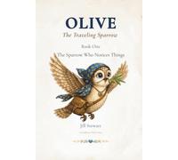 The Sparrow Who Notices Things (Olive the Traveling Sparrow)