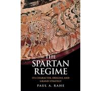 The Spartan Regime : Its Character, Origins, and Grand Strategy