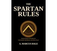 THE SPARTAN RULES: Ancient Western Discipline for Unbreakable Self-Mastery and Si-lent Power
