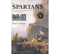 The Spartans: The World of the Warrior-Heroes of Ancient Greece, from Utopia to Crisis and Collapse