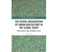 The Spatial Organisation of Urban Agriculture in the Global South: Food Security and Sustainable Cities (Earthscan Food and Agriculture)