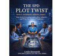 The SPD Plot Twist: Series I: Instruments. Influence. Impact. How Sterile Processing Leaders Rise, Influence, and Shape the Future of Healthcare