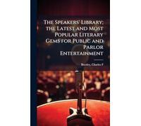 The Speakers' Library; the Latest and Most Popular Literary Gems for Public and Parlor Entertainment