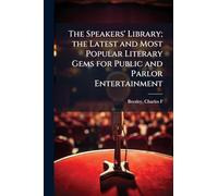 The Speakers' Library; the Latest and Most Popular Literary Gems for Public and Parlor Entertainment