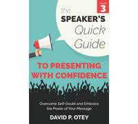 The Speaker's Quick Guide to Presenting with Confidence: Overcome Self-Doubt and Embrace the Power of Your Message