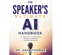 The Speaker's Ultimate AI Handbook: 150 Practical AI Workflows to Build a Thriving Speaking Business
