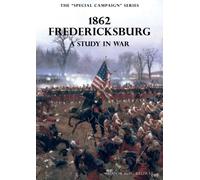 The Special Campaign Series : 1862 FREDERICKSBURG: A Study In War