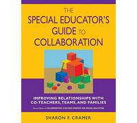 The Special Educator's Guide to Collaboration: Improving Relationships With Co-Teachers, Teams, and Families