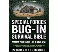 The Special Forces Bug-In Survival Bible • Protect your Family like a Navy Seal: 20 Volumes & 1000+ Field-Tested Techniques to Transform Your House into a Self-Sufficient Fortress For 30+ Years