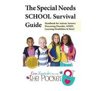 The Special Needs School Survival Guide: Handbook for Autism, Sensory Processing Disorder, ADHD, Learning Disabilities & More!