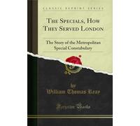 The Specials, How They Served London: The Story of the Metropolitan Special Constabulary (Classic Reprint)