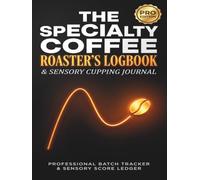 The Specialty Coffee Roaster's Logbook & Sensory Cupping Journal: Professional Batch Tracker, Roast Curve Profile & Standard Cupping Score Ledger: The ... Cafe Owners, Baristas & Home Brewers