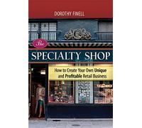 The Specialty Shop: How to Create Your Own Unique and Profitable Retail Business