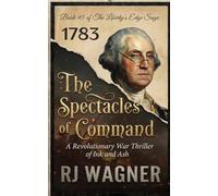 The Spectacles of Command: A Revolutionary War Thriller of Ink and Ash: 5 (Liberty's Edge Saga)