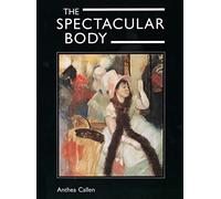 The Spectacular Body - Science, Method & Meaning in the Work of Degas: Science, Method, and Meaning in the Work of Degas
