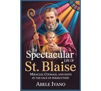 The Spectacular Life of St. Blaise (Christian Heritage Biography Series)