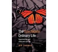 The Spectacular Ordinary Life: Experiencing Full, Vivid and Rich Life