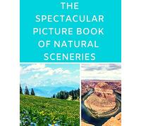 The Spectacular Picture Book Of Natural Sceneries: A Reading Gift Book for Alzheimer Or Dementia Patients Parents Grandparents: Senior Citizens Day