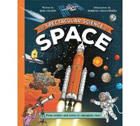 The Spectacular Science of Space : From rockets and rovers to supergiant stars