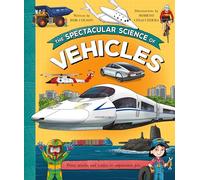 The Spectacular Science of Vehicles: From trucks and trains to supersonic jets (Spectacular Science)