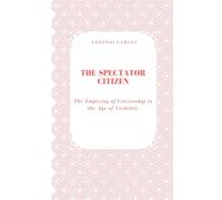 The Spectator Citizen: The Emptying of Citizenship in the Age of Visibility (Society in Ruins)