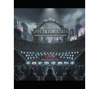 THE SPECTATOR STATE: How Citizens Became Audiences in Their Own Democracy