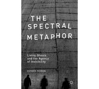 The Spectral Metaphor: Living Ghosts and the Agency of Invisibility