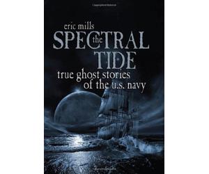 The Spectral Tide: True Ghost Stories of the U.S. Navy