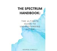 The Spectrum Handbook: The ultimate guide to Understanding Autism