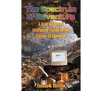 The Spectrum of Adventure: A Brief History of Interactive Fiction on the Sinclair ZX Spectrum