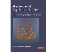 The Spectrum of Psychotic Disorders: Neurobiology, Etiology, and Pathogenesis