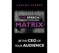 The Speech Matrix: Be the CEO of Your Audience ("BE THE CEO OF" TRILOGY: MATRIX PROGRAM)