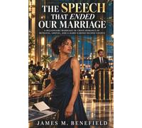 THE SPEECH THAT ENDED OUR MARRIAGE: A Billionaire Marriage in Crisis Romance of Betrayal, Grovel, and a Hard Earned Second Chance