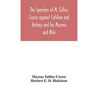 The speeches of M. Tullius Cicero against Catiline and Antony and for Murena and Milo