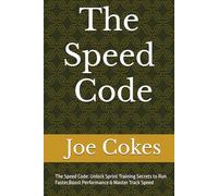 The Speed Code: The Speed Code: Unlock Sprint Training Secrets to Run Faster, Boost Performance & Master Track Speed