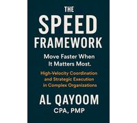 The SPEED Framework. Move Faster When It Matters Most.: High-Velocity Coordination and Strategic Execution in Complex Organizations (The AI Advantage Series)